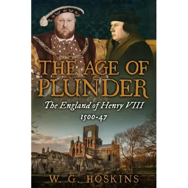The Age of Plunder: The England of Henry VIII, 1500-47