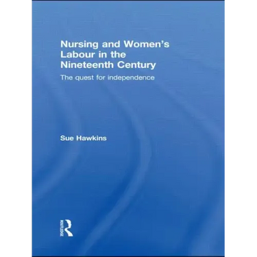 Nursing and Women's Labour in the Nineteenth Century: The Quest for Independence
