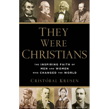 They Were Christians: The Inspiring Faith of Men and Women Who Changed the World