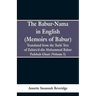 The Babur-nama in English (Memoirs of Babur): Translated from the original Turki text of Zahiru'd-din Muhammad Babur Padshah Ghazi (Volume I)