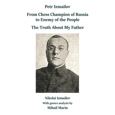 Petr Izmailov: From Chess Champion of Russia to Enemy of the People: The Truth About My Father