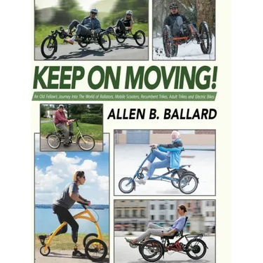 Keep on Moving!: An Old Fellow's Journey into the World of Rollators, Mobile Scooters, Recumbent Trikes, Adult Trikes and Electric Bikes