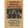 Story Of Ben Hall And His Gang: Compilation Of Newspaper Articles Published From 1862 To 1866