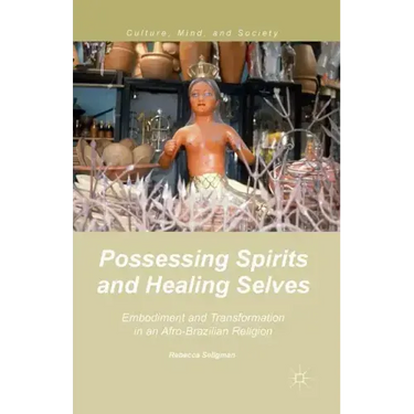 Possessing Spirits and Healing Selves: Embodiment and Transformation in an Afro-Brazilian Religion
