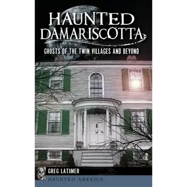 Haunted Damariscotta: Ghosts of the Twin Villages and Beyond