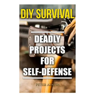 DIY Survival: Deadly Projects for Self-Defense