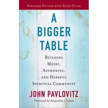 A Bigger Table, Expanded Edition with Study Guide: Building Messy, Authentic, and Hopeful Spiritual Community