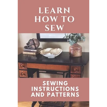 Learn How To Sew: Sewing Instructions And Patterns: Sewing Craft