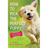 How to Pick The Perfect Puppy: With Early Puppy Care and Puppy Training