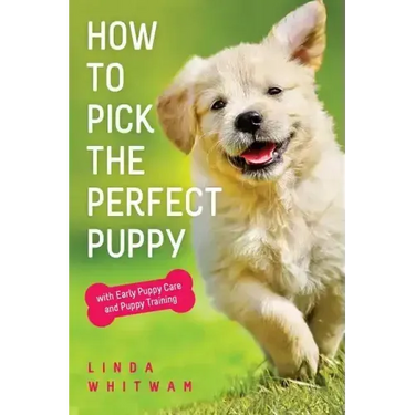 How to Pick The Perfect Puppy: With Early Puppy Care and Puppy Training