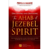 Discerning and Defeating the Ahab & Jezebel Spirit: The Spiritual Warrior's Guide to Overcome this Spirit of Control and Walk in Total Freedom!