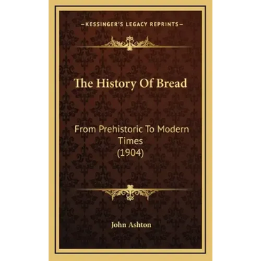 The History Of Bread: From Prehistoric To Modern Times (1904)