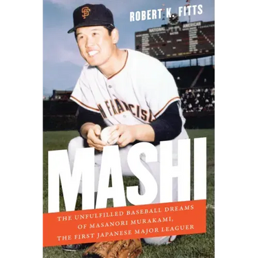 Mashi: The Unfulfilled Baseball Dreams of Masanori Murakami, the First Japanese Major Leaguer