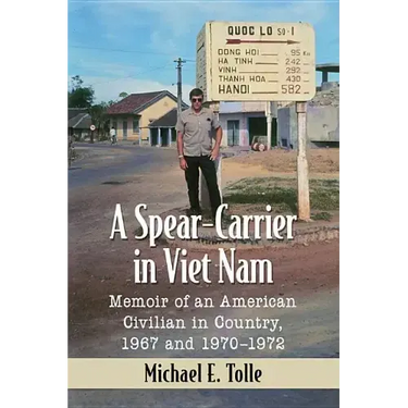 A Spear-Carrier in Viet Nam: Memoir of an American Civilian in Country, 1967 and 1970-1972