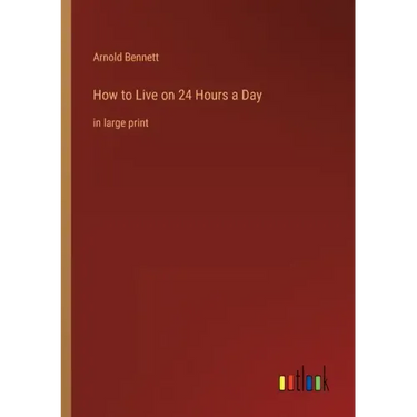 How to Live on 24 Hours a Day: in large print