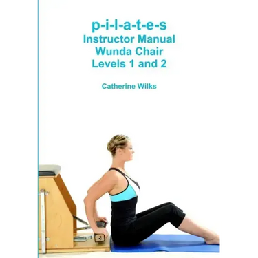 p-i-l-a-t-e-s Instructor Manual Wunda Chair Levels 1 and 2