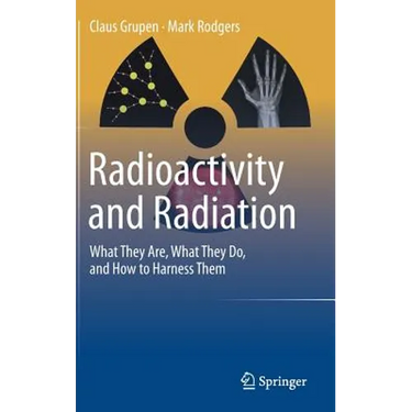 Radioactivity and Radiation: What They Are, What They Do, and How to Harness Them