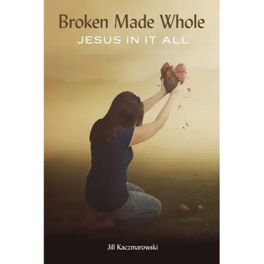 Broken Made Whole: Jesus In It All