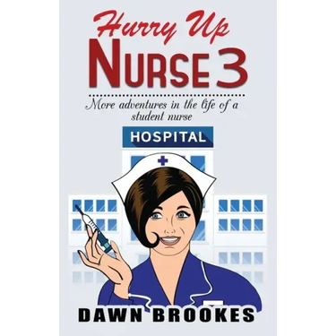 Hurry up Nurse 3: More adventures in the life of a student nurse