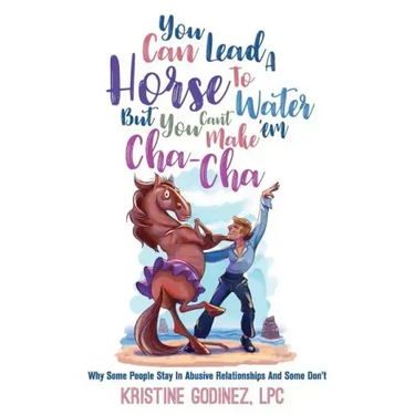 You Can Lead A Horse To Water But You Can't Make 'Em Cha Cha: Why Some People Stay in Abuse and Some Don't