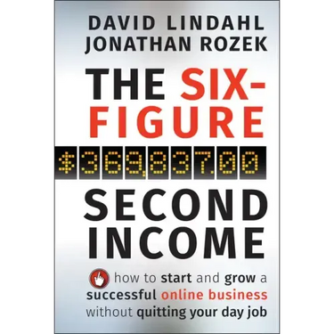 The Six-Figure Second Income: How to Start and Grow a Successful Online Business Without Quitting Your Day Job