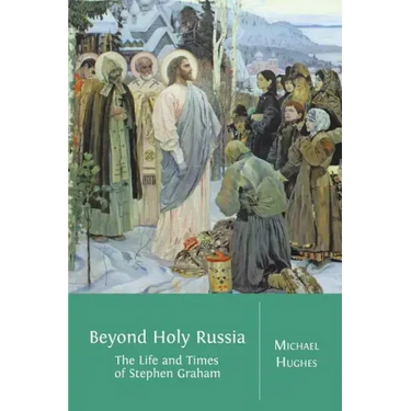 Beyond Holy Russia: The Life and Times of Stephen Graham