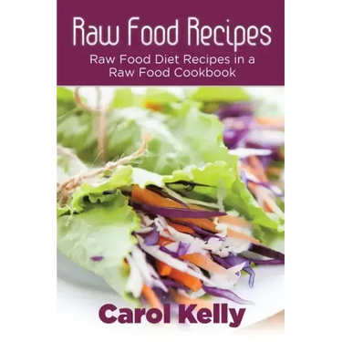 Raw Food Recipes: Raw Food Diet Recipes in a Raw Food Cookbook