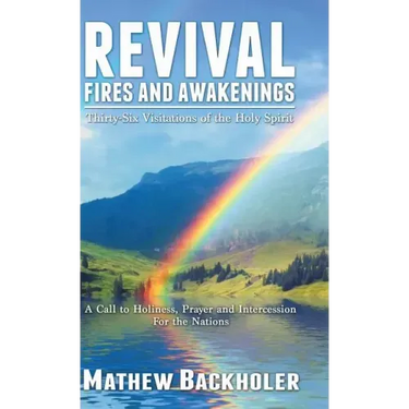 Revival Fires and Awakenings, Thirty-Six Visitations of the Holy Spirit: A Call to Holiness, Prayer and Intercession for the Nations