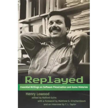 Replayed: Essential Writings on Software Preservation and Game Histories