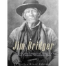 Jim Bridger: The Life and Legacy of America's Most Famous Mountain Man