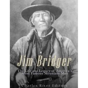 Jim Bridger: The Life and Legacy of America's Most Famous Mountain Man