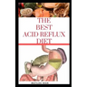 The Best Acid Reflux Diet: A recipes meal plan guides for the total cure of Acid reflux, Heart-burn and GERD