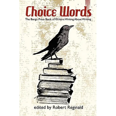 Choice Words: The Borgo Press Book of Writers Writing about Writing