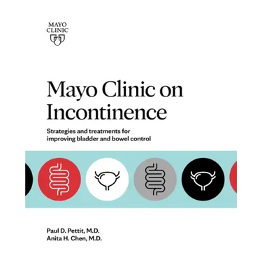 Mayo Clinic on Incontinence: Strategies and Treatments for Improving Bladder and Bowel Control