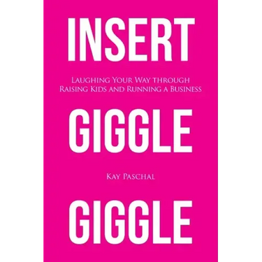 Insert Giggle Giggle: Laughing Your Way through Raising Kids and Running a Business