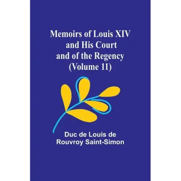 Memoirs of Louis XIV and His Court and of the Regency (Volume 11)