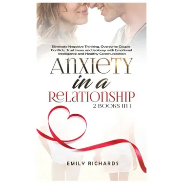 Anxiety in a Relationship: 2 Books in 1: Eliminate Negative Thinking, Overcome Couple Conflicts, Trust Issues and Jealousy with Emotional Intelli