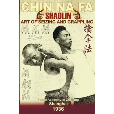 Shaolin Chin Na Fa: Art Of Seizing And Grappling.: Instructor's Manual For Police Academy Of Zhejiang Province (Shanghai, 1936)