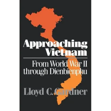Approaching Vietnam: From World War II Through Dienbienphu, 1941-1954