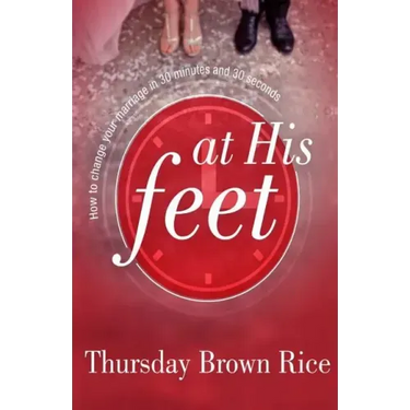 At His Feet: How to Change Your Marriage in 30 Minutes and 30 Seconds