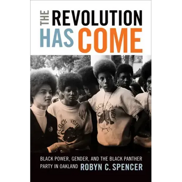 The Revolution Has Come: Black Power, Gender, and the Black Panther Party in Oakland