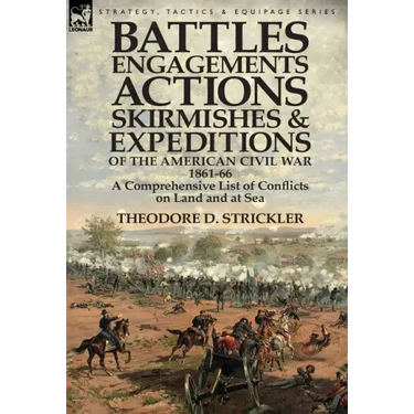 Battles, Engagements, Actions, Skirmishes and Expeditions of the American Civil War, 1861-66: A Comprehensive List of Conflicts on Land and at Sea