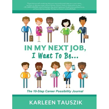 In My Next Job, I Want To Be...: The 10-Step Career Possibility Journal