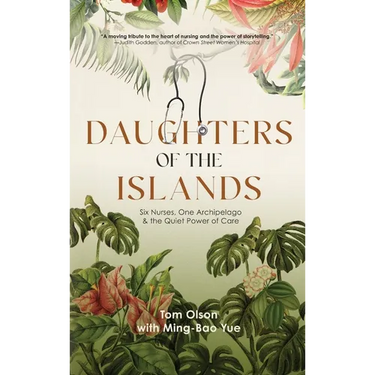 Daughters of the Islands: Six Nurses, One Archipelago, & the Quiet Power of Care