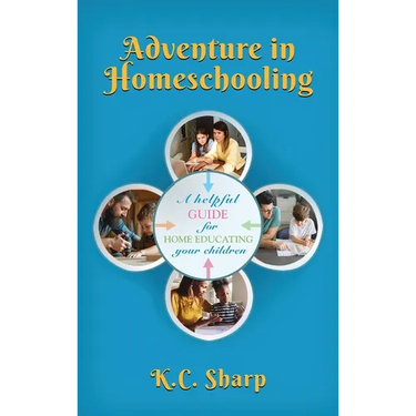 Adventure in Homeschooling: A Helpful Guide For Home Educating Your Children