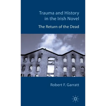 Trauma and History in the Irish Novel: The Return of the Dead