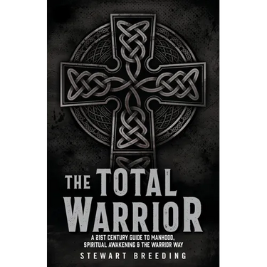 The Total Warrior: A 21st Century Guide to Manhood, Spiritual Awakening & the Warrior Way