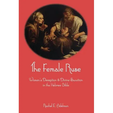 The Female Ruse: Women's Deception and Divine Sanction in the Hebrew Bible
