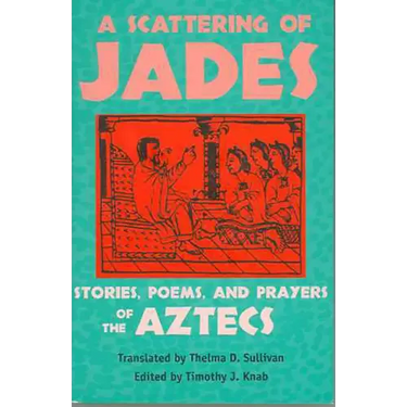 A Scattering of Jades: Stories, Poems, and Prayers of the Aztecs