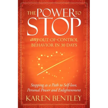 The Power to Stop: Any Out-Of-Control Behavior in 30 Days: Stopping as a Path to Self-Love, Personal Power and Enlightenment